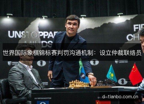 世界国际象棋锦标赛判罚沟通机制：设立仲裁联络员