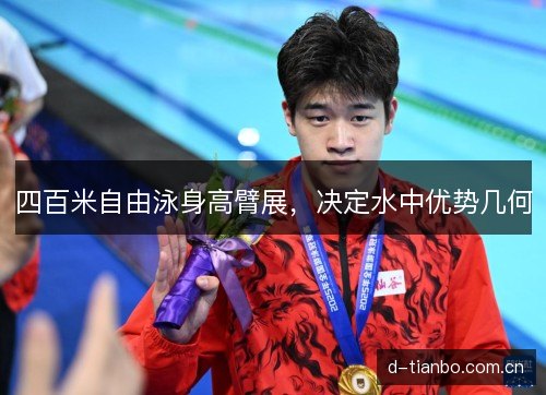 四百米自由泳身高臂展，决定水中优势几何